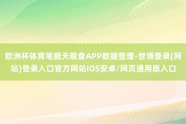 欧洲杯体育笔据天眼查APP数据整理-世博登录(网站)登录入口官方网站IOS安卓/网页通用版入口