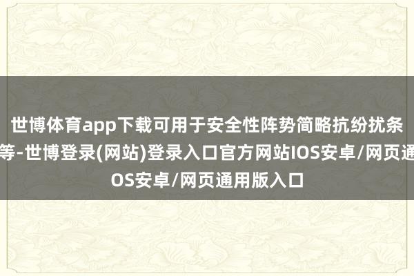 世博体育app下载可用于安全性阵势简略抗纷扰条目的阵势等-世博登录(网站)登录入口官方网站IOS安卓/网页通用版入口