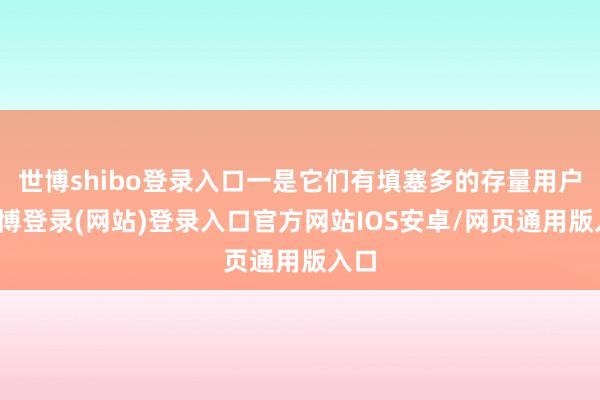 世博shibo登录入口一是它们有填塞多的存量用户-世博登录(网站)登录入口官方网站IOS安卓/网页通用版入口